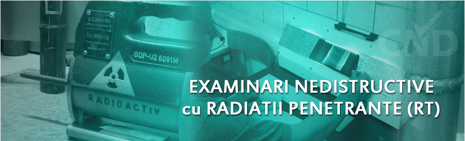 Examinari Nedistructive cu Radiatii Penetrante RT Examinari Nedistructive cu Radiatii Penetrante RT
